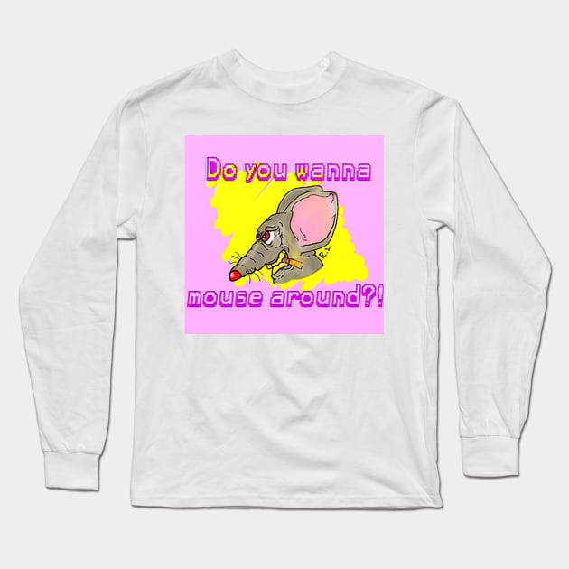 Do You Wanna Mouse Around?! Long Sleeve T-Shirt by GodPunk